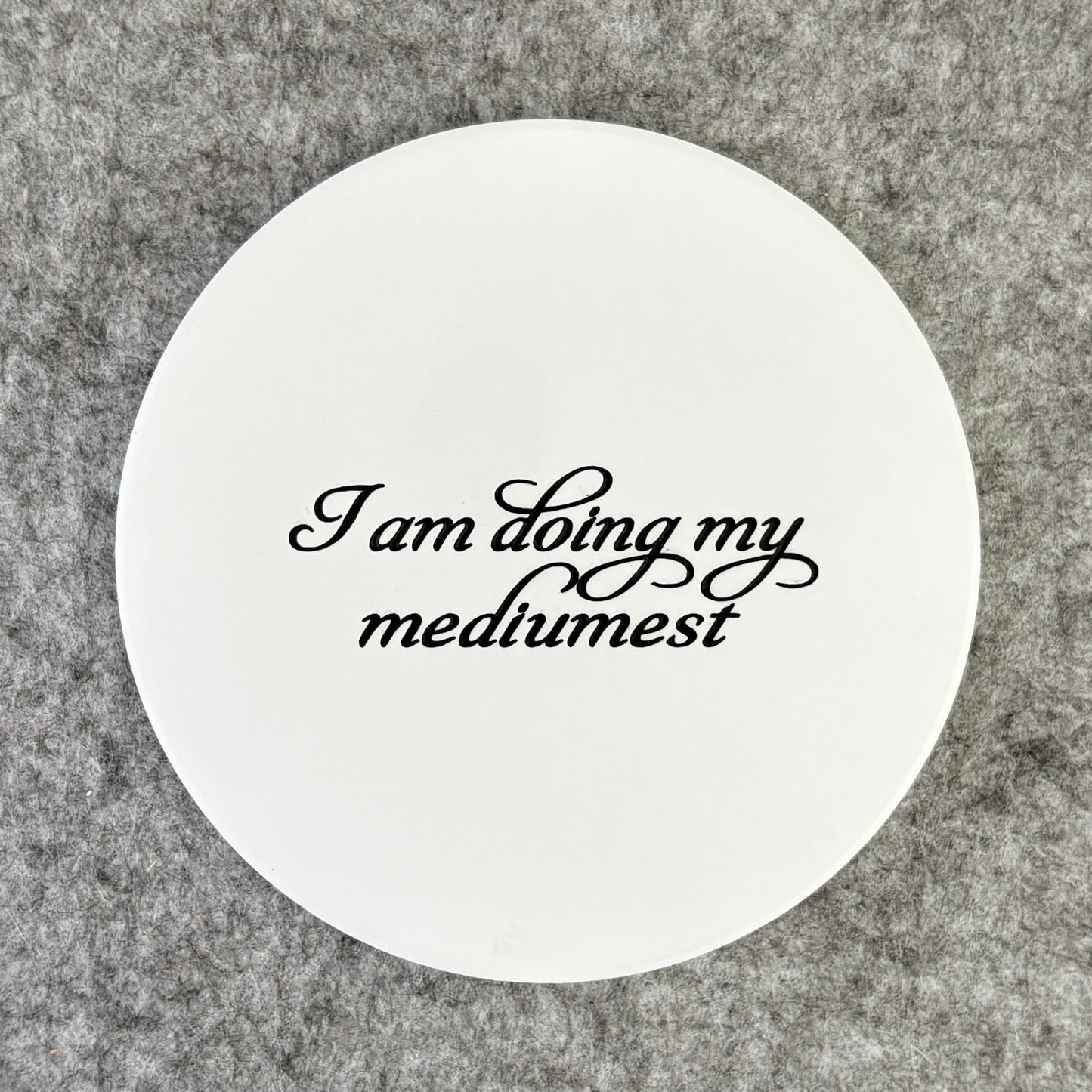 I am doing my mediumest