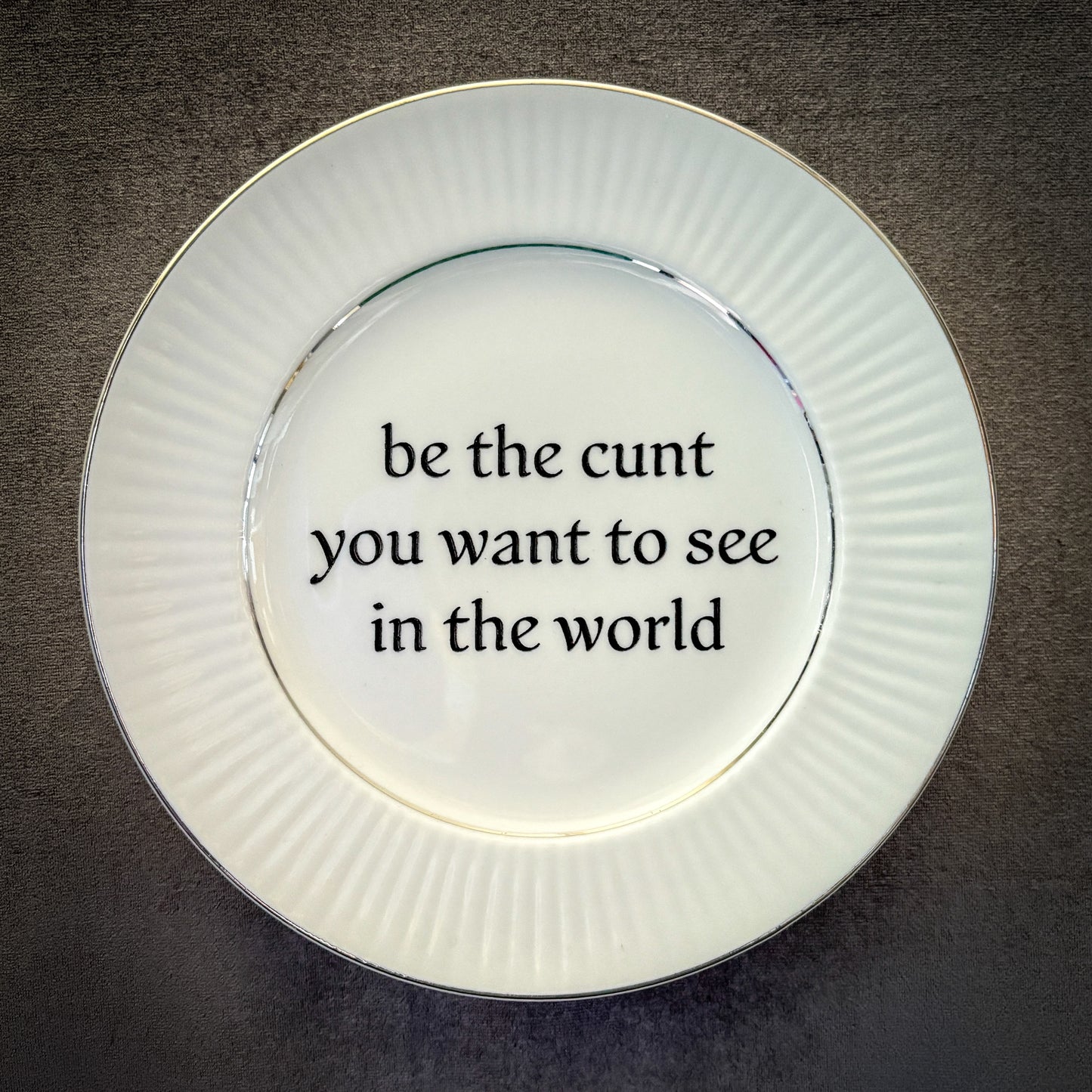 be the cunt you want to see in the world