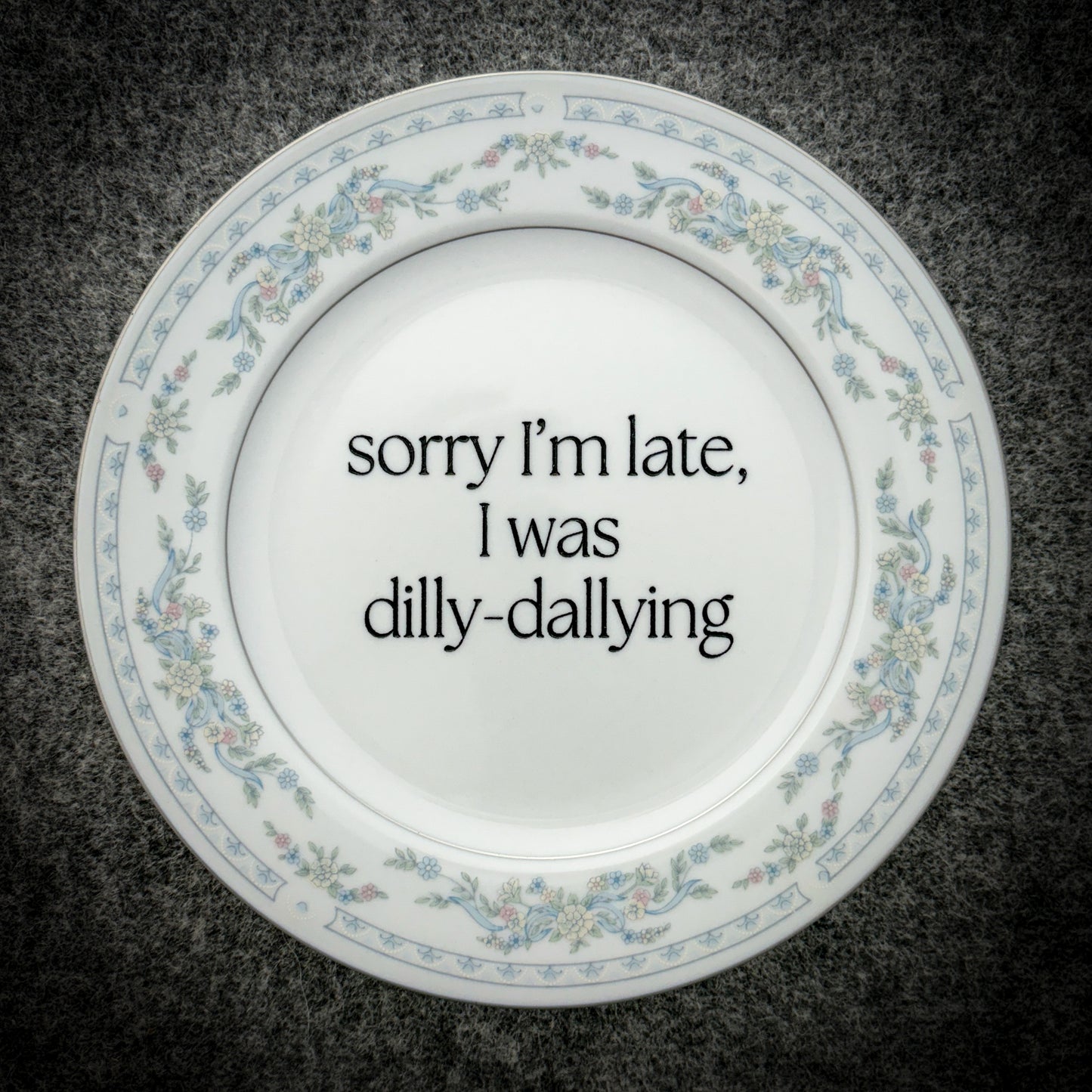 sorry I'm late, I was dilly-dallying