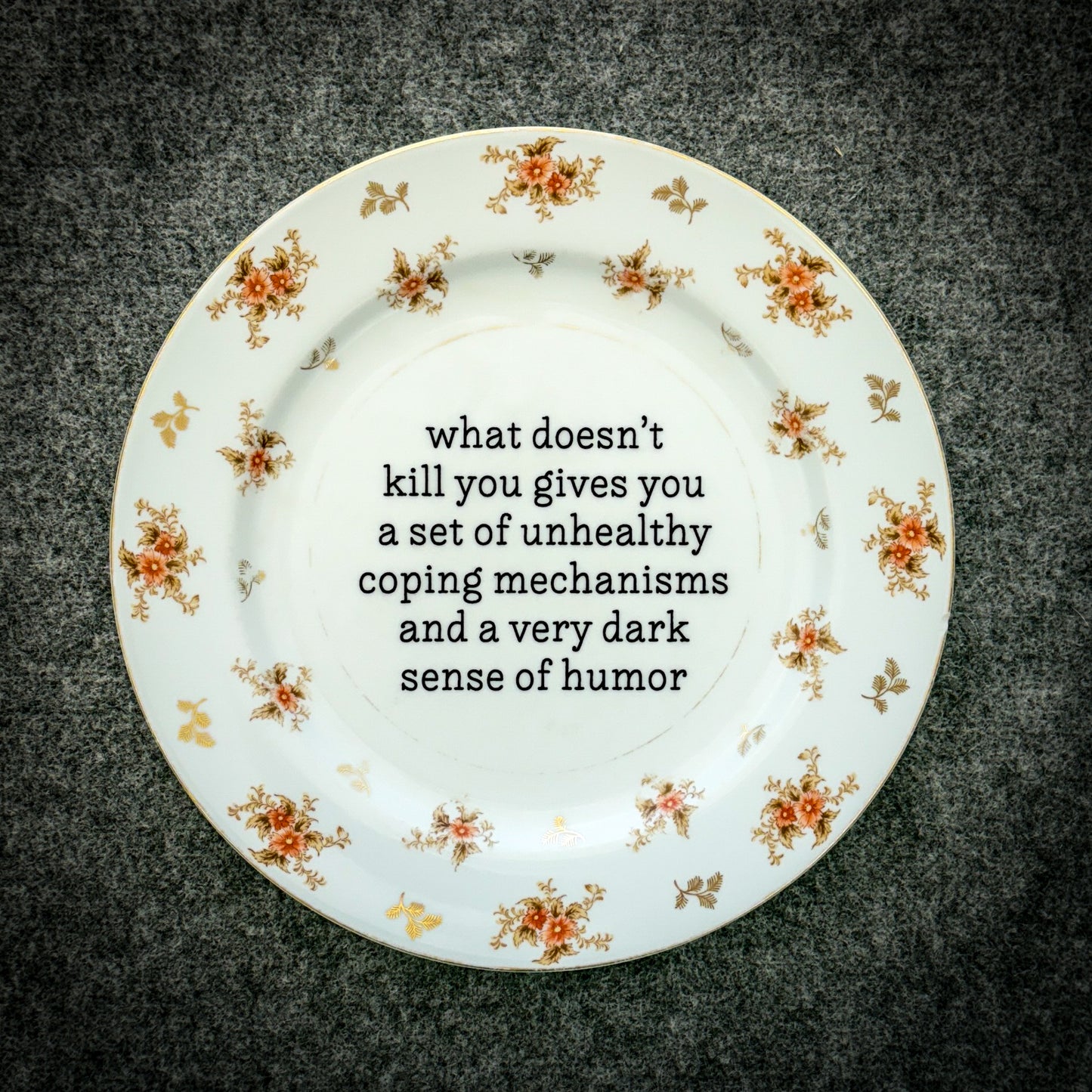what doesn't kill you gives you a set of unhealthy coping mechanisms and a very dark sense of humor