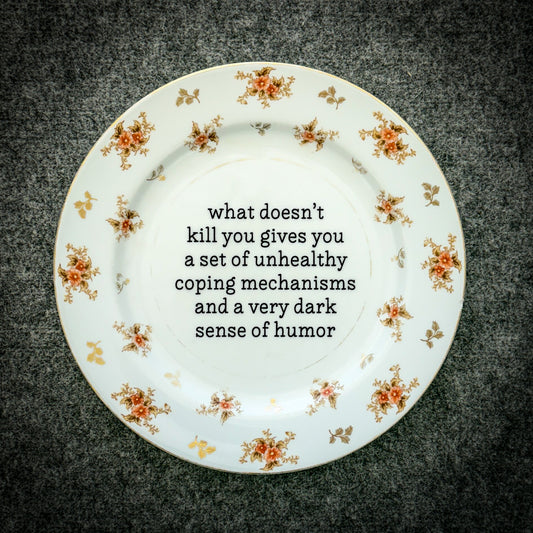 what doesn't kill you gives you a set of unhealthy coping mechanisms and a very dark sense of humor