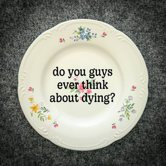 do you guys ever think about dying?