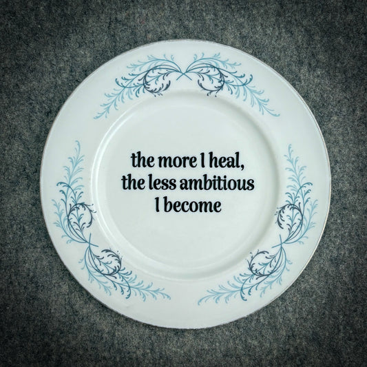 the more I heal, the less ambitious I become