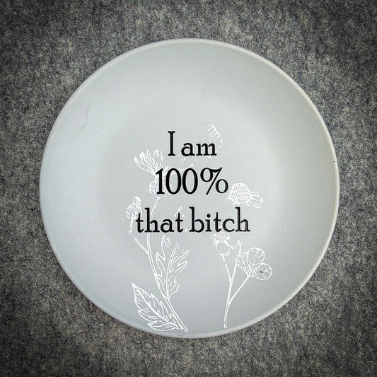 I am 100% that bitch