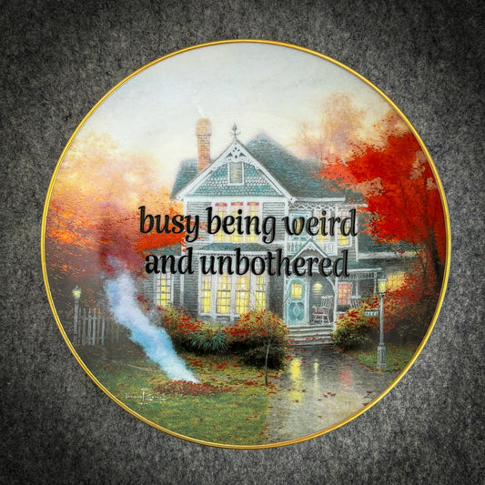 busy being weird and unbothered