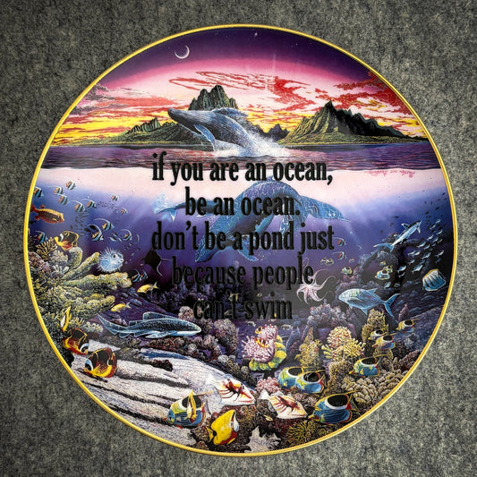 if you are an ocean, be an ocean, don't be a pond just because people can't swim