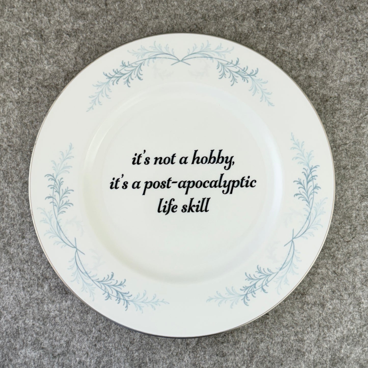 it's not a hobby, it's a post-apocalyptic life skill