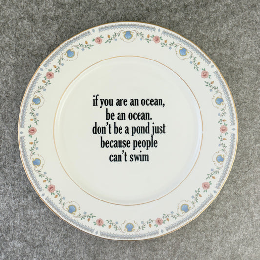 if you are an ocean, be an ocean. don't be a pond just because people can't swim