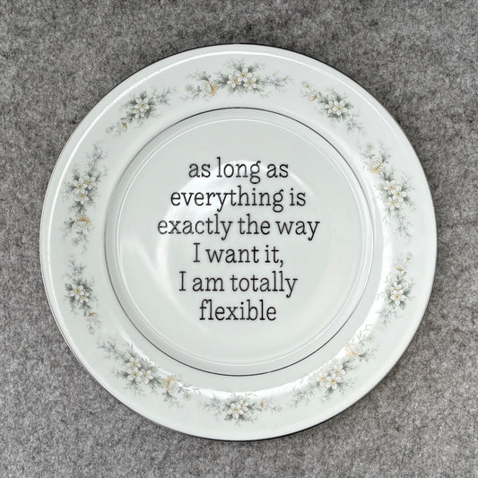 as long as everything is exactly the way I want it, I am totally flexible