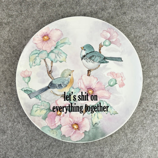 let's shit on everything together