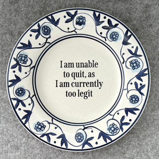 I am unable to quit, as I am currently too legit