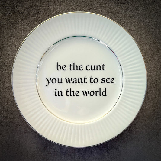 be the cunt you want to see in the world