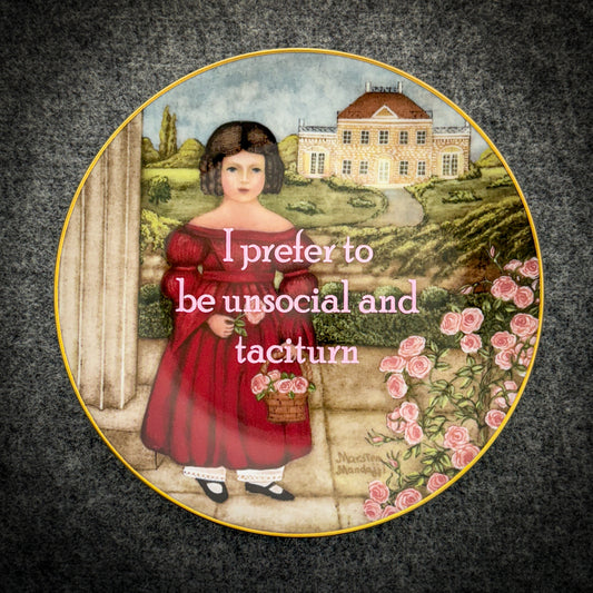 I prefer to be unsocial and taciturn