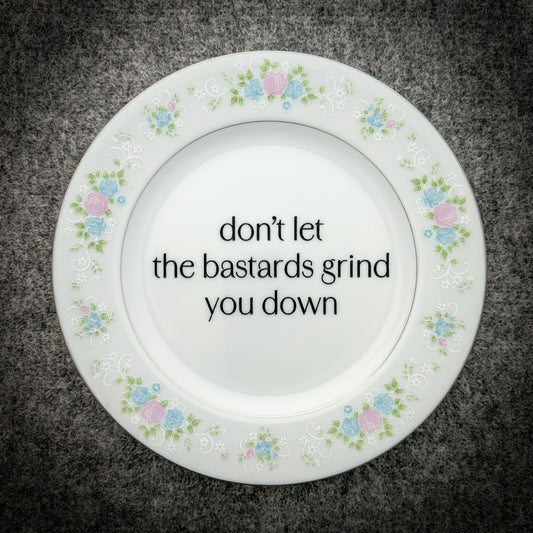 don't let the bastards grind you down