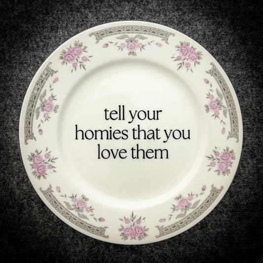 tell your homies that you love them