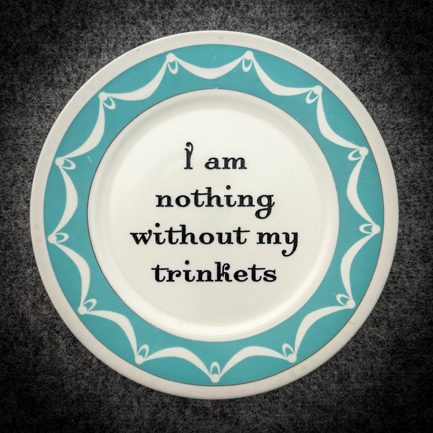 I am nothing without my trinkets