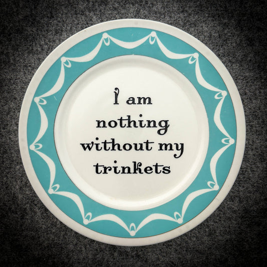 I am nothing without my trinkets