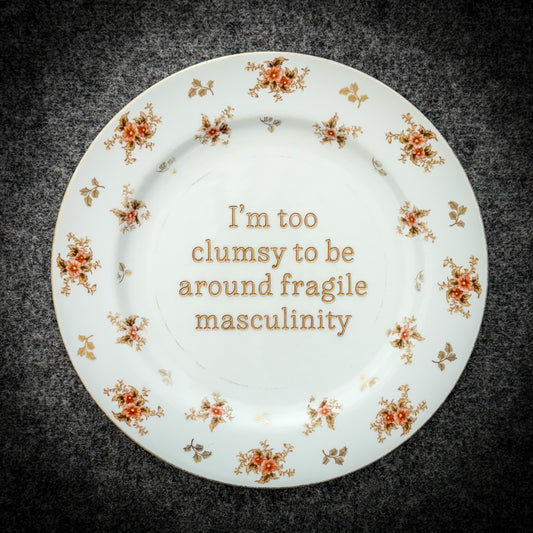 I'm too clumsy to be around fragile masculinity
