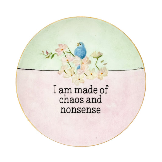 I am made of chaos and nonsense