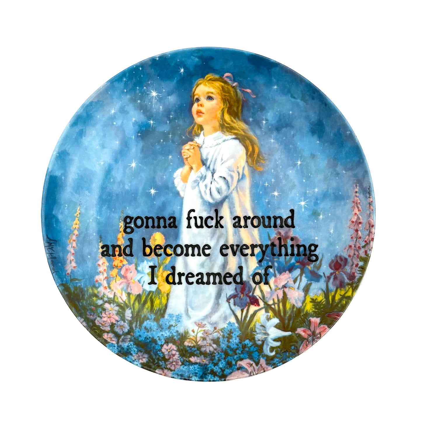 gonna fuck around and become everything I dreamed of